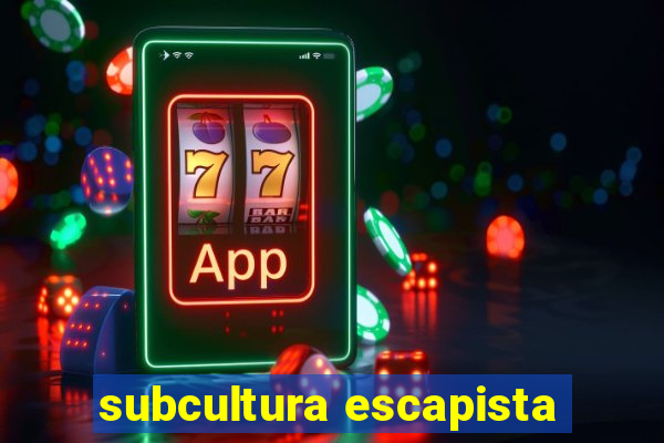 subcultura escapista